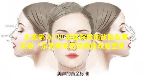 东莞哪 🐎 家医院微创改脸型更实惠「东莞哪家医院微创改脸型更实惠一点」